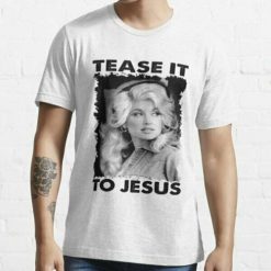 Dolly Parton Signature Tease It To Jesus Gift For Fan T-Shirt