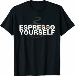 Espresso Yourself Funny Saying Coffee T-Shirt