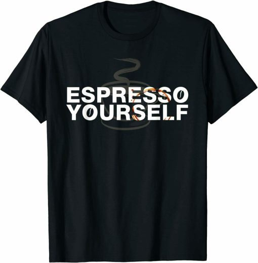 Espresso Yourself Funny Saying Coffee T-Shirt