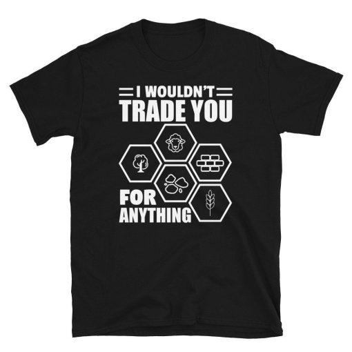 I Wouldnt Trade You For Anything- Funny Tee Shirt