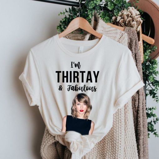 Im Thirtay  Fabulous 30 Birthday Taylors Version Shirt