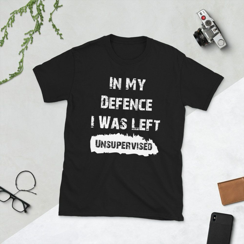 In My Defence I Was Left Unsupervised Funny Slogan Text Black T-Shirt
