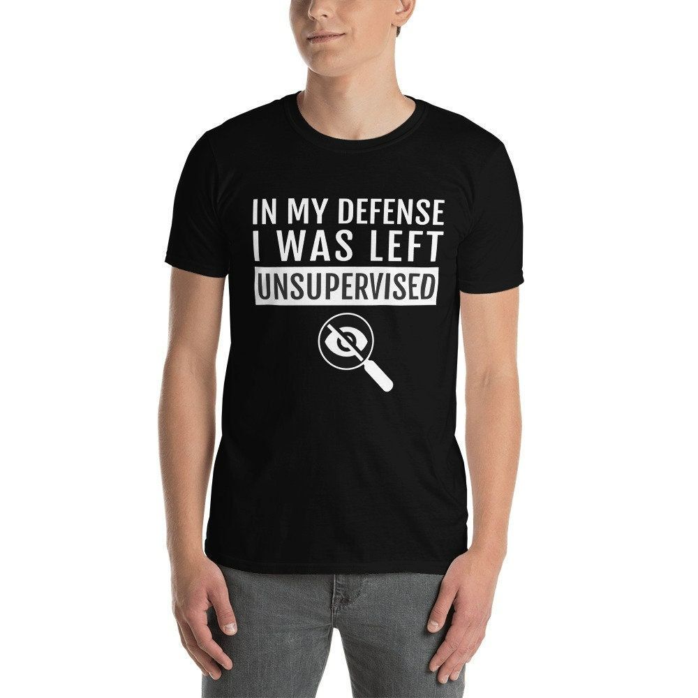 In My Defense I Was Left Unsupervised T Shirt Cool Funny, Small