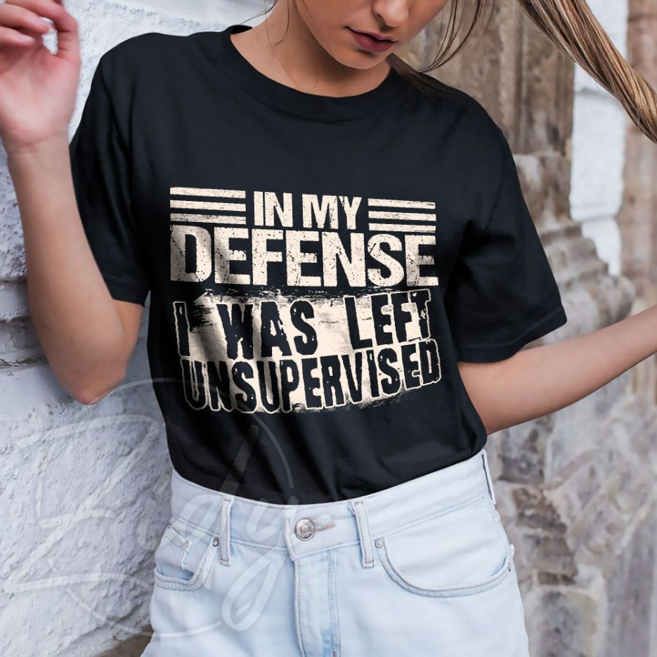 In My Defense I Was Left Unsupervised Funny Unisex Shirt