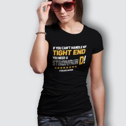 Pittsburgh Steelers Fan If You Cant Handle This Tight End T-Shirt