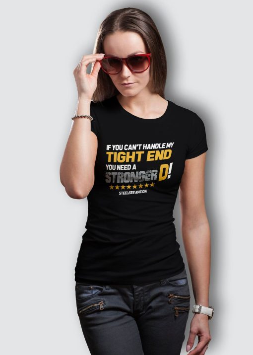 Pittsburgh Steelers Fan If You Cant Handle This Tight End T-Shirt