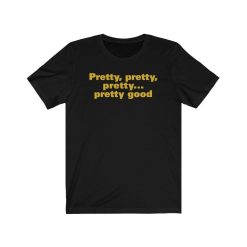 Pretty Pretty Pretty Good Curb Your Enthusiasm Larry David Funny Quote T-Shirt