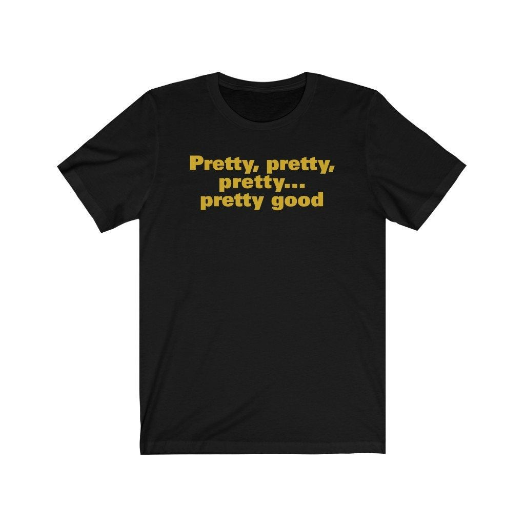 Pretty Pretty Pretty Good Curb Your Enthusiasm Larry David Funny Quote T-Shirt