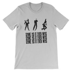 Same As It Ever Was T-shirt