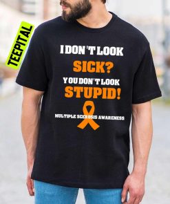 I Don’t Look Sick You Don’t Look Stupid Funny Multiple Sclerosis Awareness Unisex T-Shirt