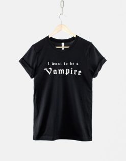 I Want To Be A Vampire T-Shirt