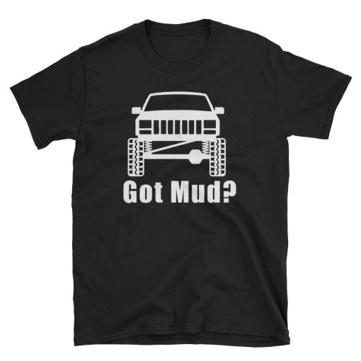 Jeep Wrangler XJ-MJ CherokeeComancHe Got Mud T-Shirt