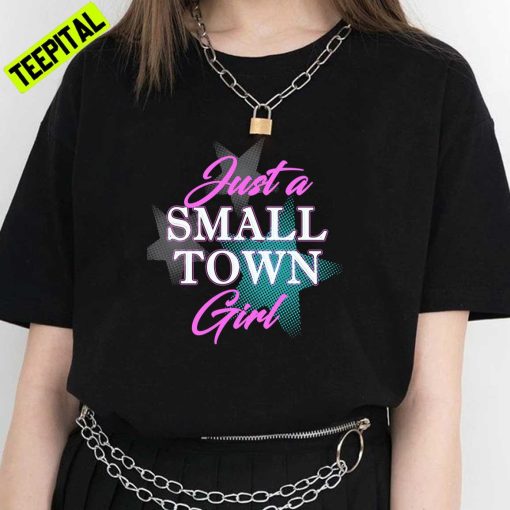 Just A Small Town Girl Unisex T-Shirt