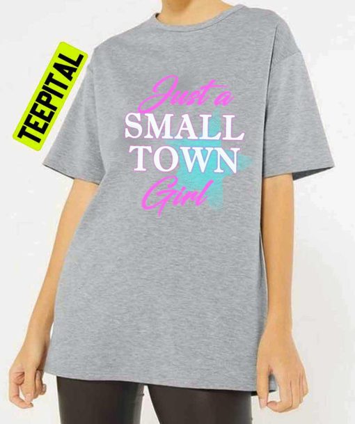 Just A Small Town Girl Unisex T-Shirt