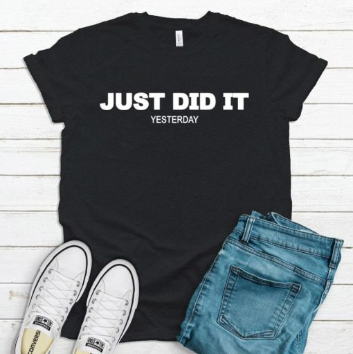 Just Did It Yesterday Funny T-Shirt