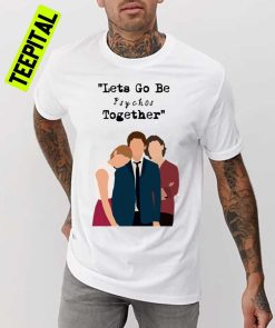 Lets Fo Be Psychos Together The Perks Of Being A Wallflower Unisex T-Shirt