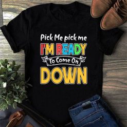 Pick Me Im Ready To Come On Down Shirt