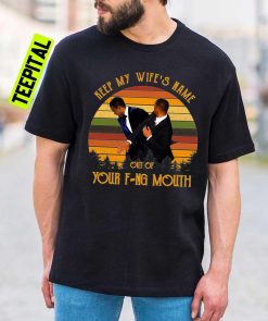 Will Smith Oscars 2022 Keep My Wife’s Name Out Of Your Fucking Mouth Unisex T-Shirt