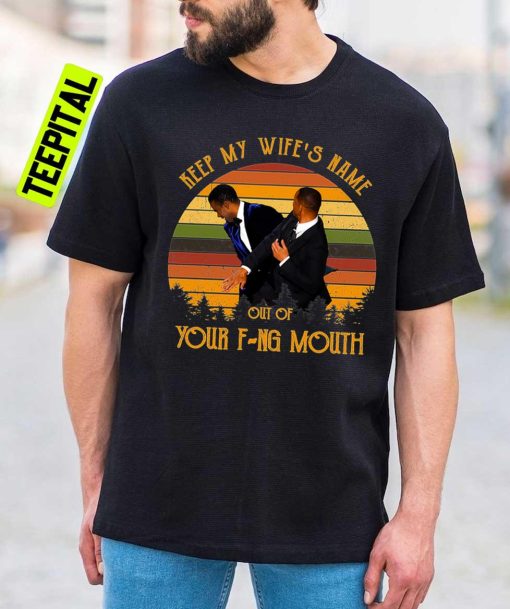 Will Smith Oscars 2022 Keep My Wife’s Name Out Of Your Fucking Mouth Unisex T-Shirt