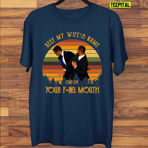 Will Smith Oscars 2022 Keep My Wife’s Name Out Of Your Fucking Mouth Unisex T-Shirt