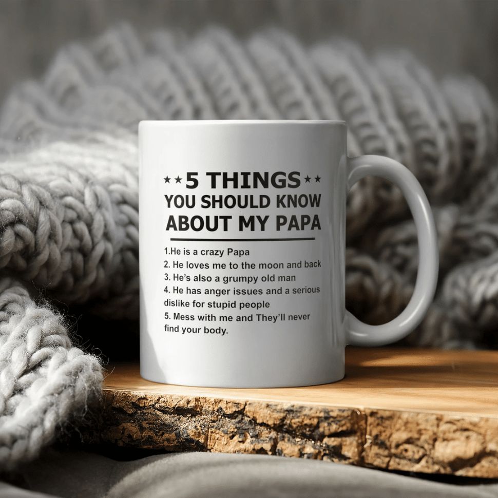 5 Things You Should Know About My Papa He Is A Crazy Papa He Loves Me To The Moon And Back He’s Also A Grumpy Old Man Ceramic Coffee Mug