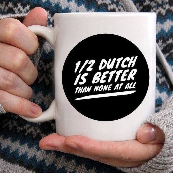 A Half Dutch Is Better Than None At All Premium Sublime Ceramic Coffee Mug White