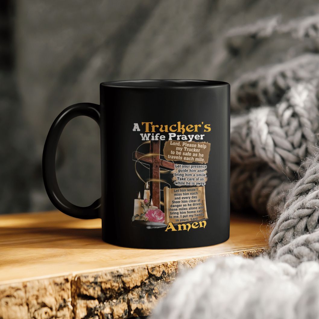A Trucker’s Wife Prayer Lord Please Help My Trucker To Be Safe As He Travels Each Mile Let Your Presence Guide Him Ceramic Coffee Mug
