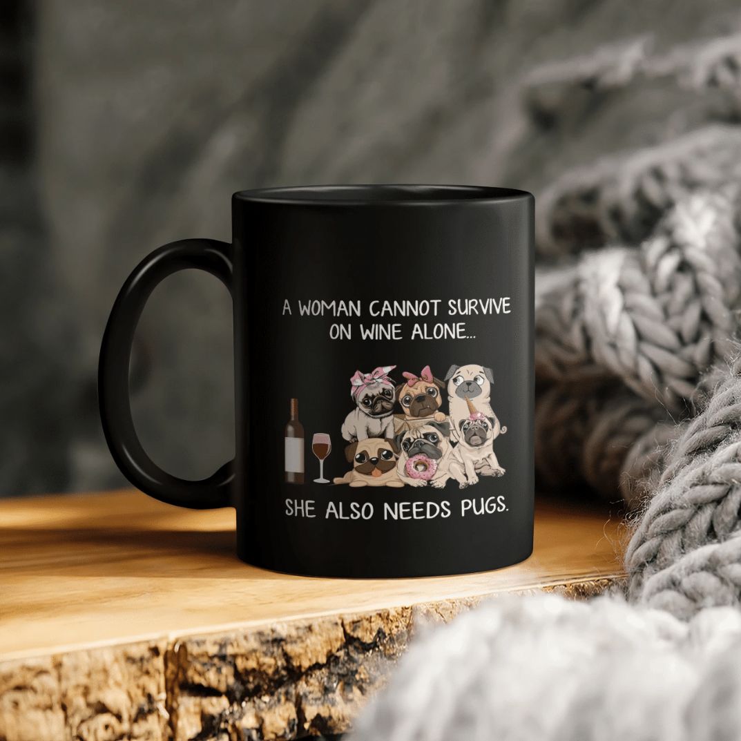 A Woman Cannot Survive One Wine Alone She Also Needs Pugs Ceramic Coffee Mug