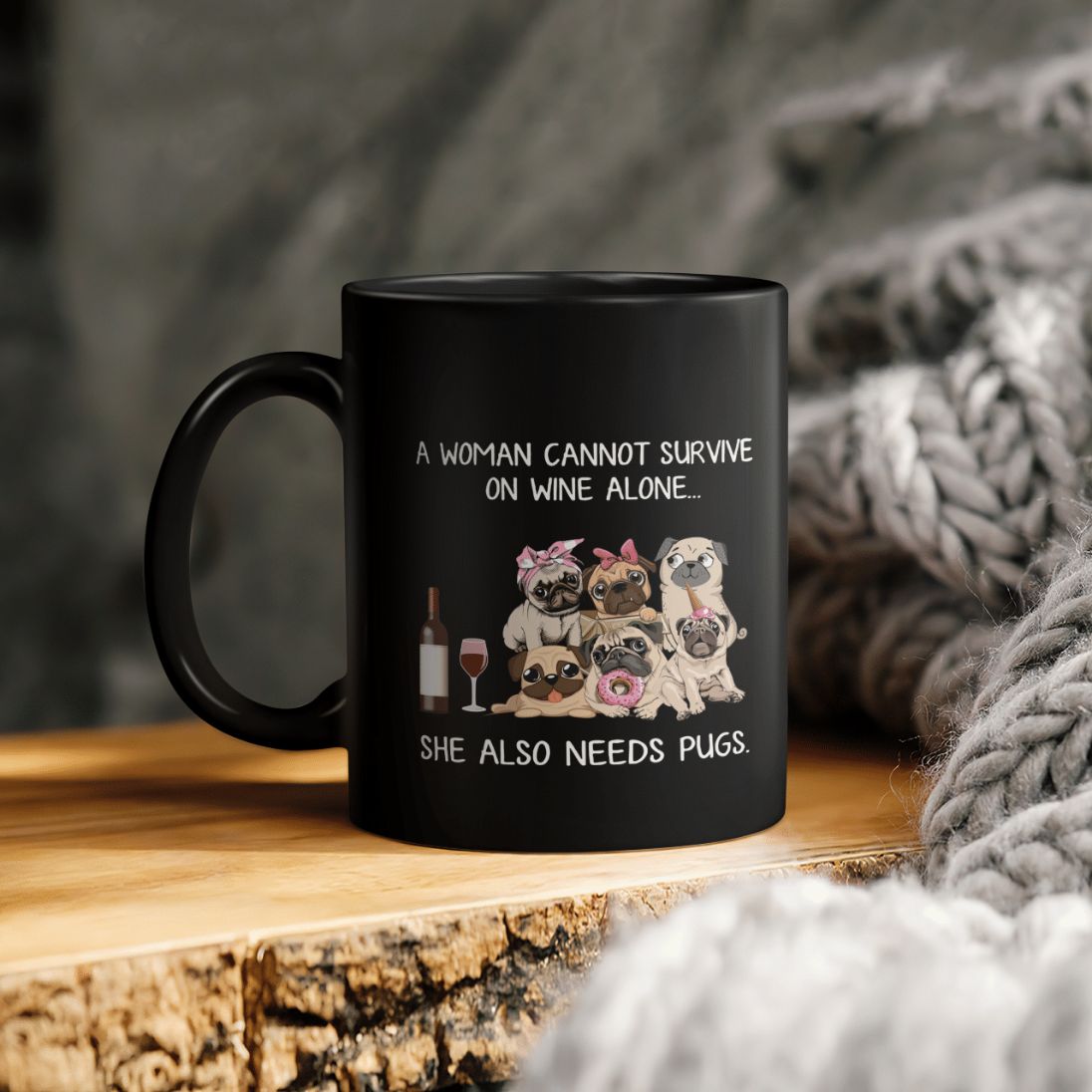 A Woman Cannot Survive One Wine Alone She Also Needs Pugs Pug Pug Lover Ceramic Coffee Mug