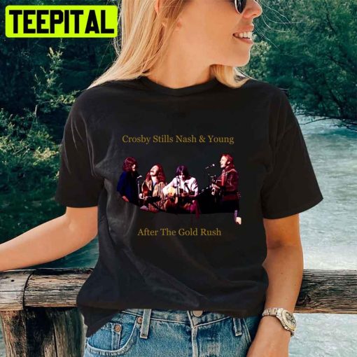 Afer The Gold Rush Crosby Stills Nash And Young Unisex T-Shirt