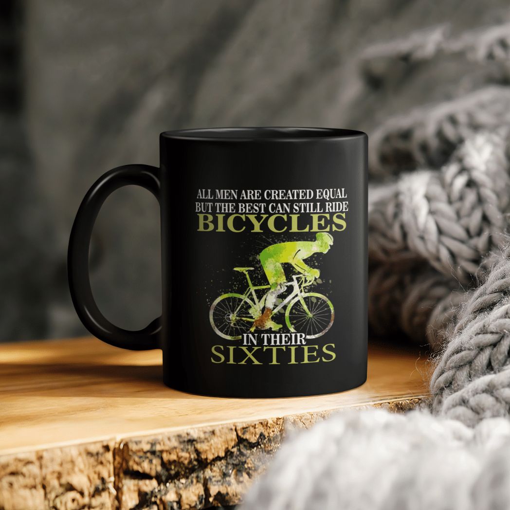 All Men Are Created Equal But The Best Can Still Ride Bicycles In Their Sixties Ceramic Coffee Mug