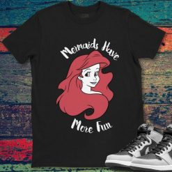 Ariel The Little Mermaid Funny Mermaids Have More Fun Disney Unisex Gift T-Shirt