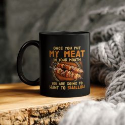 Bbq Once You Put My Meat In Your Mouth You Are Going To Want To Swallow Ceramic Coffee Mug