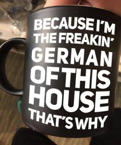 Because I’m The Freakin German Of This House That’s Why Premium Sublime Ceramic Coffee Mug Black