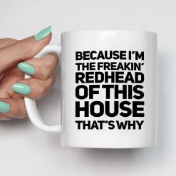 Because I’m The Freakin Redhead Of This House That’s Why Premium Sublime Ceramic Coffee Mug White