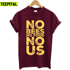 Bee Lovers No Bees No Food No Us Environmental Earth Day Unisex T-Shirt