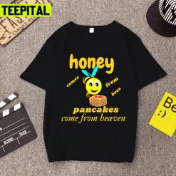 Bees Day Honey Comes From Bees Pancakes Come From Heaven Unisex T-Shirt