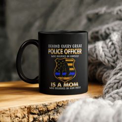 Behind Every Great Police Officer Who Believes In Himself Is A Mom Who Believes In Him First Ceramic Coffee Mug