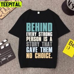 Behind Every Strong Person Is A Story That Gave Them No Choice Unisex T-Shirt