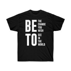 Beto Be The Change You Wish To See Unisex Ultra Cotton Tee Shirt