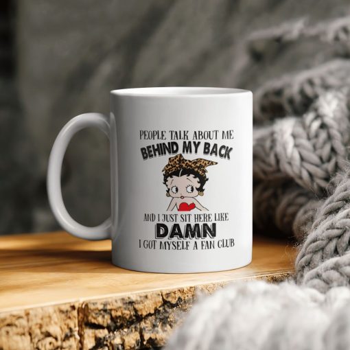 Betty Boop People Talk About Me Behind My Back And I Just Sit Here Like Damn I Got Myself A Fan Club Ceramic Coffee Mug