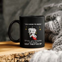 Betty Boop You Curse To Much Bitch You Breathe Too Much Shut The Fuck Up Ceramic Coffee Mug