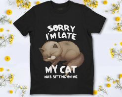 Cat Lover Sorry Im Late My Cat Was Sitting On Me Unisex T-Shirt
