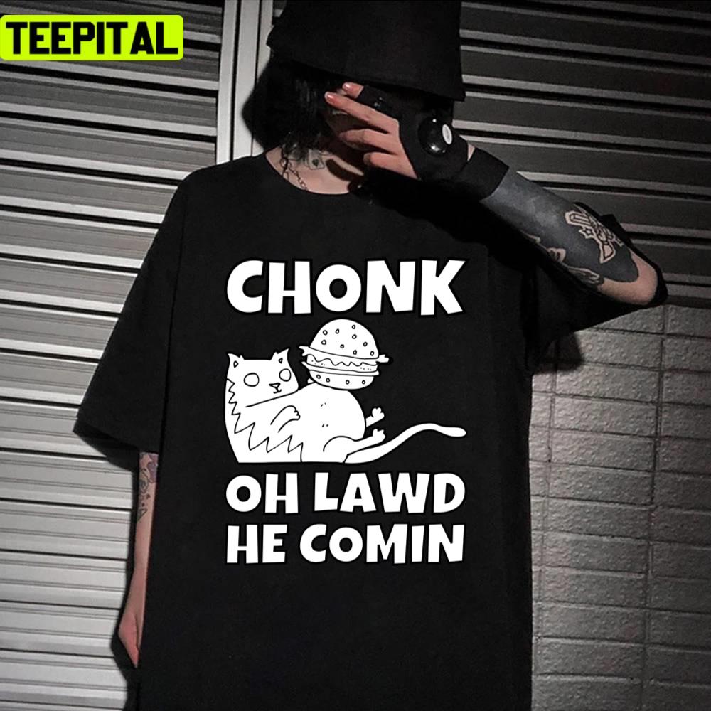 Chonk Oh Lawd He Coming Funny Meme Unisex T-Shirt