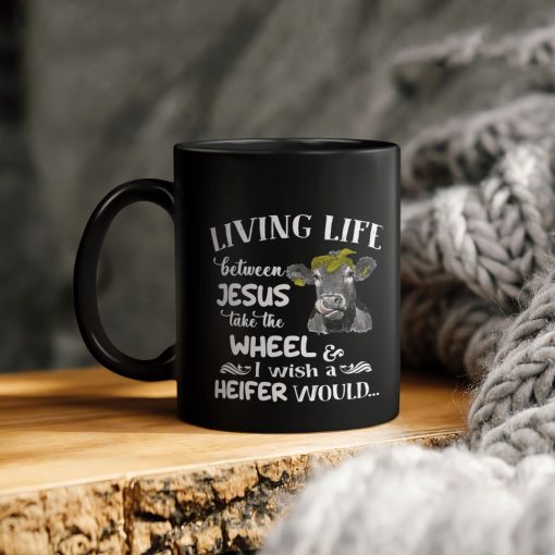 Cow Lover Living Life Between Jesus Take The Wheel I Wish A Heifer Would Ceramic Coffee Mug