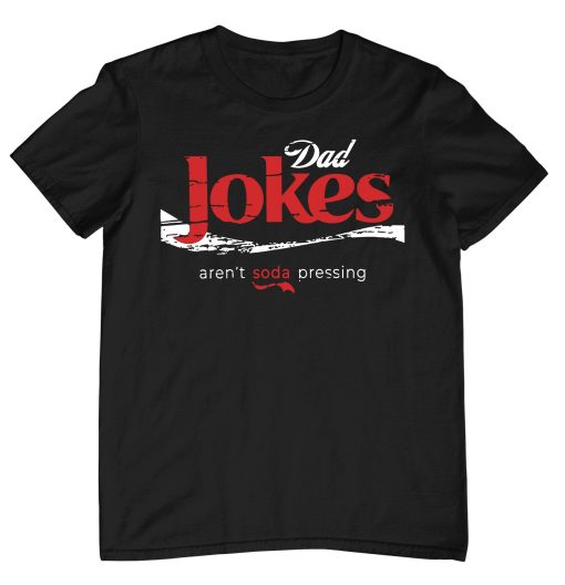 Dad Jokes Are’t Soda Pressing Happy Father’s Day Unisex T-Shirt