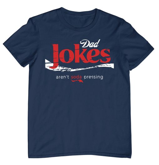 Dad Jokes Are’t Soda Pressing Happy Father’s Day Unisex T-Shirt