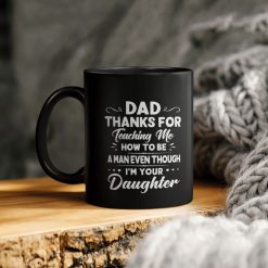 Dad Thanks For Teaching Me How To Be A Man Even Though I’m Your Daughter Ceramic Coffee Mug