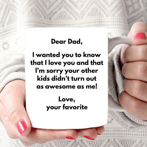 Dear Dad I Wanted You To Know That I Love You And That I’m Sorry Your Other Kids Disn’t Turn Out Premium Sublime Ceramic Coffee Mug White