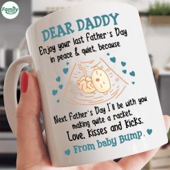 Dear Daddy Enjoy Your Last Father’s Day In Peace And Quiet Love Kisses And Kicks From Baby Bump Premium Sublime Ceramic Coffee Mug White